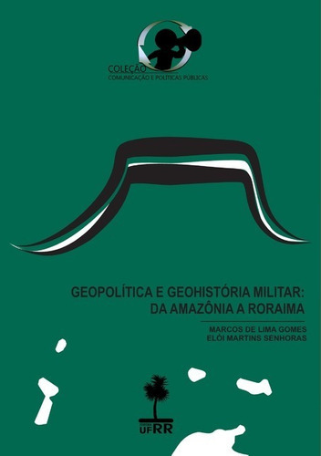 Geopolítica E Geohistória Militar: Da Amazônia A Roraima, De Marcos De Lima Gomes; Elói Martins Senhoras. Série Não Aplicável, Vol. 1. Editora Clube De Autores, Capa Mole, Edição 1 Em Português, 2020