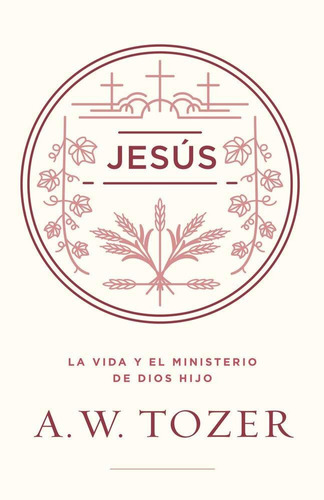 Jesús, La Vida Y Ministerio De Dios Hijo, De A. W. Tozer. Editorial Portavoz, Tapa Blanda En Español