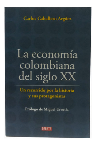 La  Economia Colombiana Del Siglo Xx. C Caballero Argaez