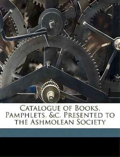 Catalogue Of Books, Pamphlets, &c. Presented To The Ashmolean Society, De Ashmolean Society Libr. Editorial Nabu Pr, Tapa Blanda En Inglés