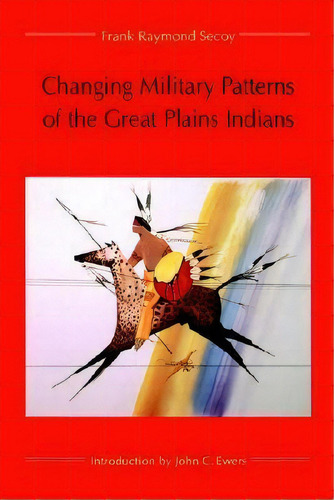 Changing Military Patterns Of The Great Plains Indians, De Frank Raymond Secoy. Editorial University Nebraska Press, Tapa Blanda En Inglés