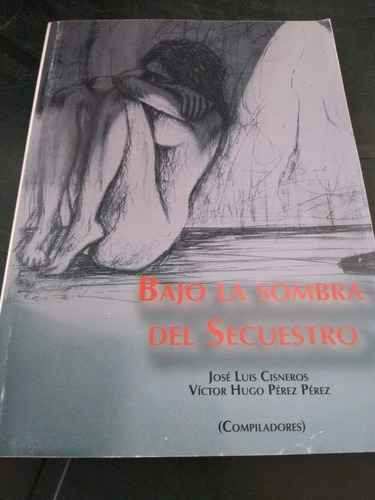 Bajo La Sombra Del Secuestro José Cisneros Hugo Pérez (Usado)