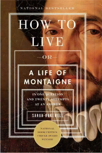 How To Live : Or A Life Of Montaigne In One Question And Twenty Attempts At An Answer, De Sarah Bakewell. Editorial Other Press Llc, Tapa Blanda En Inglés