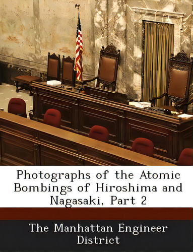Photographs Of The Atomic Bombings Of Hiroshima And Nagasaki, Part 2, De The Manhattan Engineer District., Vol. 1. Editorial Bibliogov, Tapa Blanda En Inglés