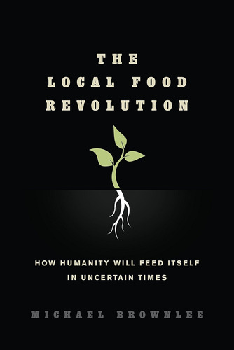 Libro: The Local Food Revolution: How Humanity Will Feed In