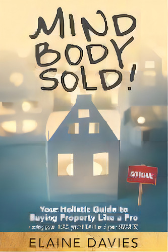 Mind, Body, Sold! : Your Holistic Guide To Buying Property Like A Pro, De Elaine Davies. Editorial U R Dynamic, Tapa Blanda En Inglés