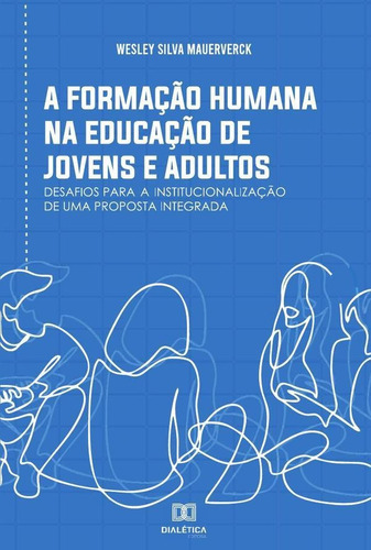 A Formação Humana Na Educação De Jovens E Adultos, De Wesley Silva Mauerverck. Editorial Dialética, Tapa Blanda En Portugués, 2022