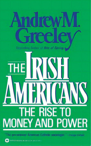 The Irish Americans: The Rise To Money And Power, De Greeley, Andrew M.. Editorial Warner Books, Tapa Blanda En Inglés