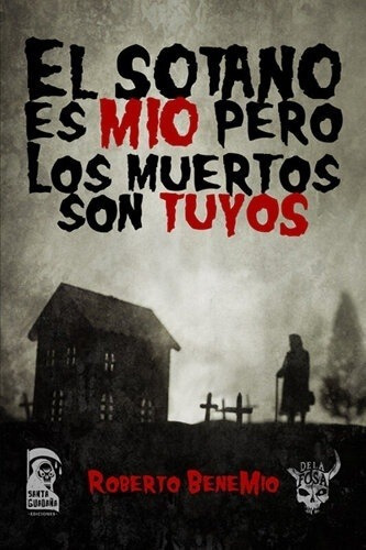 El Sotano Es Mio Pero Los Muertos Son Tuyos - Robert, de ROBERTO BENEMIO. Editorial SANTA GUADAÑA EDICIONES (DE LA FOSA) en español