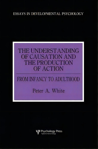 The Understanding Of Causation And The Production Of Action: From Infancy To Adulthood, De White, Peter Anthony. Editorial Psychology Pr, Tapa Blanda En Inglés