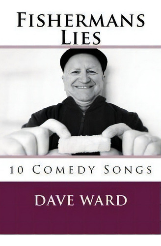 Fishermans Lies : 10 Comedy Songs, De Dave Ward. Editorial Createspace Independent Publishing Platform, Tapa Blanda En Inglés