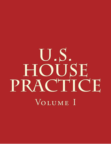 Libro: U.s. House Practice: A Guide To The Rules, And Of The