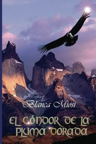 Libro : El Condor De La Pluma Dorada  - Blanca Miosi