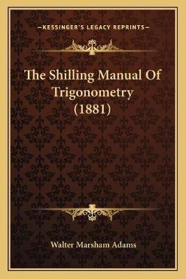 The Shilling Manual Of Trigonometry (1881) - Walter Marsh...