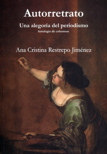 Autorretrato: Una Alegoría Del Periodismo. Antología De Columnas, De Ana Cristina Restrepo Jiménez. Editorial Silaba Editores, Tapa Blanda, Edición 2022 En Español