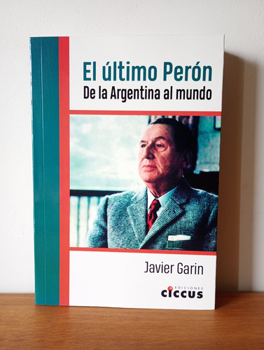 El Último Perón. De La Argentina Al Mundo - Garín, Javier