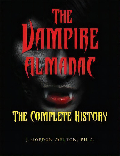 The Vampire Almanac : The Complete History, De J. Gordon Melton. Editorial Visible Ink Press, Tapa Blanda En Inglés