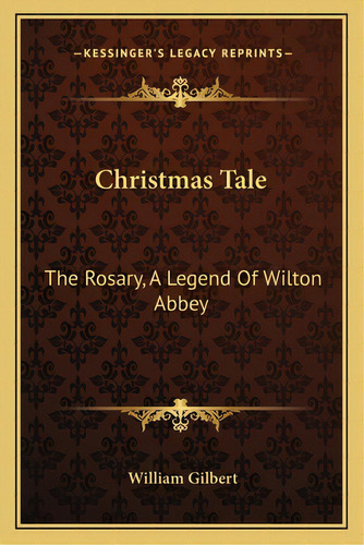 Christmas Tale: The Rosary, A Legend Of Wilton Abbey: The Rosary, A Legend Of Wilton Abbey, De Gilbert, William., Vol. 1. Editorial Kessinger Pub Llc, Tapa Blanda En Inglés