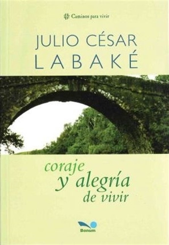 Coraje Y Alegria De Vivir - Julio Cesar Labake, de Labake, Julio Cesar. Editorial BONUM, tapa blanda en español, 2005