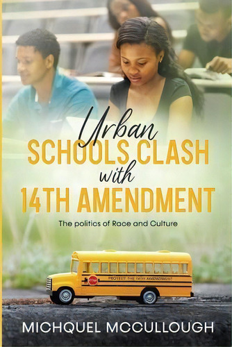 Urban Schools Clash With 14th Amendment : The Politics Of Race And Culture, De Michquel Mccullough. Editorial Madison Books Express, Tapa Blanda En Inglés