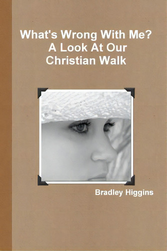 What's Wrong With Me? A Look At Our Christian Walk, De Higgins, Bradley. Editorial Lulu Pr, Tapa Blanda En Inglés