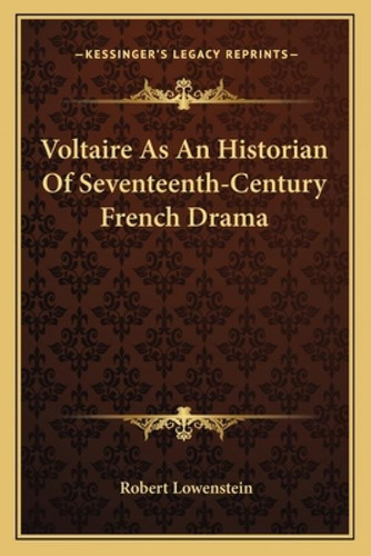 Voltaire As An Historian Of Seventeenth-century French Drama, De Lowenstein, Robert. Kessinger's Legacy Reprints, Vol. 1. Editorial Kessinger Pub Llc, Tapa Blanda En Inglés