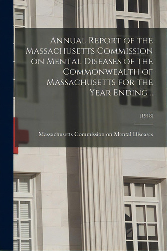 Annual Report Of The Massachusetts Commission On Mental Diseases Of The Commonwealth Of Massachus..., De Massachusetts Commission On Mental Di. Editorial Legare Street Pr, Tapa Blanda En Inglés