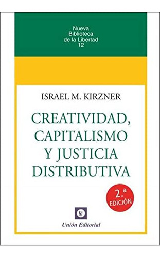 Creatividad Capitalismo Y Justicia Distributiva 2ª Edicion: