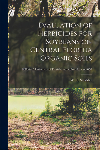 Evaluation Of Herbicides For Soybeans On Central Florida Organic Soils; No.650, De Scudder, W. T. (walter T. ). 4n. Editorial Hassell Street Pr, Tapa Blanda En Inglés