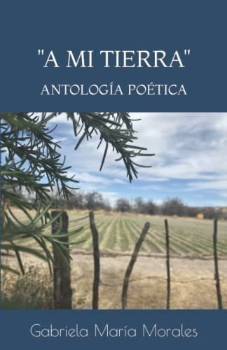 Libro : A Mi Tierra Antologia Poetica - Morales, Gabriela