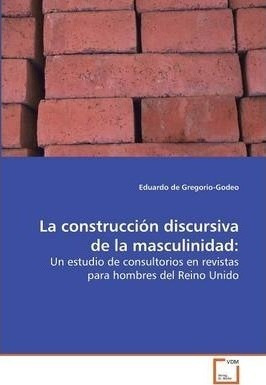 La Construccion Discursiva De La Masculinidad - Eduardo D...