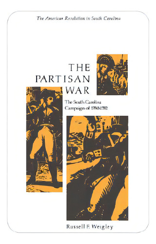 The Partisan War: The South Carolina Campaign Of 1780-1782, De Weigley, Russell F.. Editorial Univ Of South Carolina Pr, Tapa Blanda En Inglés