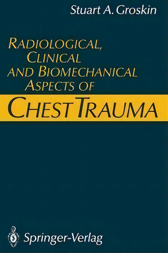 Radiological, Clinical And Biomechanical Aspects Of Chest Trauma, De Stuart A. Groskin. Editorial Springer-verlag Berlin And Heidelberg Gmbh & Co. Kg, Tapa Blanda En Inglés