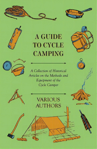 A Guide To Cycle Camping - A Collection Of Historical Articles On The Methods And Equipment Of Th..., De Various. Editorial Stearns Pr, Tapa Blanda En Inglés