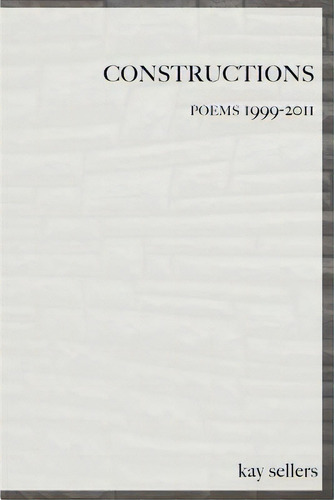 Constructions: Poems 1999-2011, De Sellers, Kay. Editorial Createspace, Tapa Blanda En Inglés