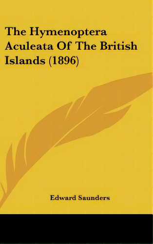 The Hymenoptera Aculeata Of The British Islands (1896), De Saunders, Edward. Editorial Kessinger Pub Llc, Tapa Dura En Inglés
