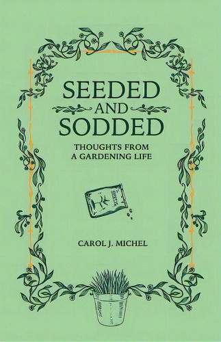 Seeded And Sodded: Thoughts From A Gardening Life, De Michel, Carol J.. Editorial Lightning Source Inc, Tapa Blanda En Inglés