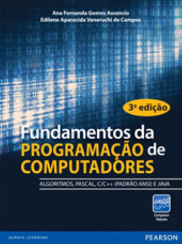 Fundamentos da Programação de Computadores: Algoritmos, Pascal, C, C++ e Java, de Ana Fernanda Gomes Ascencio , Edilene Aparecida Veneruchi de Campos. Editora Pearson, capa mole em português, 2012