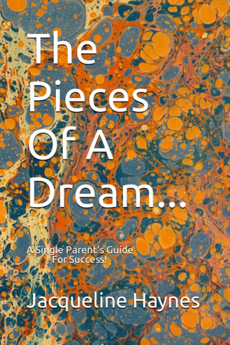 Libro: The Pieces Of A Dream...: A Single Parentøs Guide For