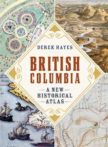 British Columbia : A New Historical Atlas, De Derek Hayes. Editorial Douglas & Mcintyre, Tapa Blanda En Inglés
