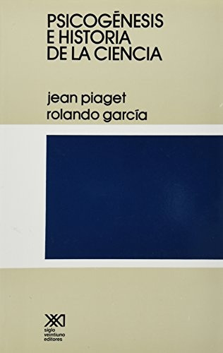 Psicogenesis E Historia De La Ciencia, De Piaget Garcia. Serie N/a, Vol. Volumen Unico. Editorial Siglo Xxi, Tapa Blanda, Edición 1 En Español, 2004
