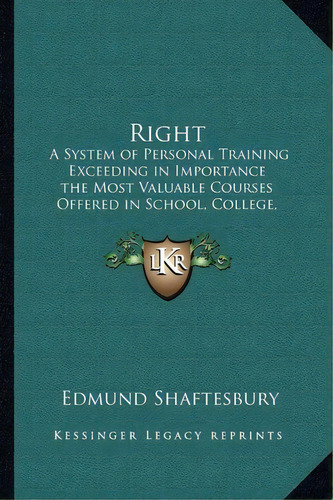 Right : A System Of Personal Training Exceeding In Importance The Most Valuable Courses Offered I..., De Edmund Shaftesbury. Editorial Kessinger Publishing, Tapa Blanda En Inglés
