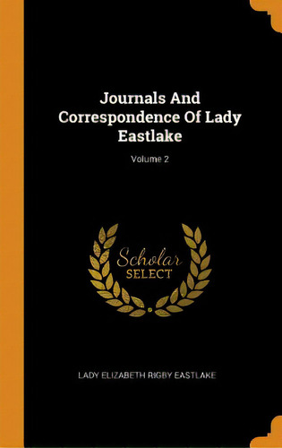 Journals And Correspondence Of Lady Eastlake; Volume 2, De Lady Elizabeth Rigby Eastlake. Editorial Franklin Classics, Tapa Dura En Inglés