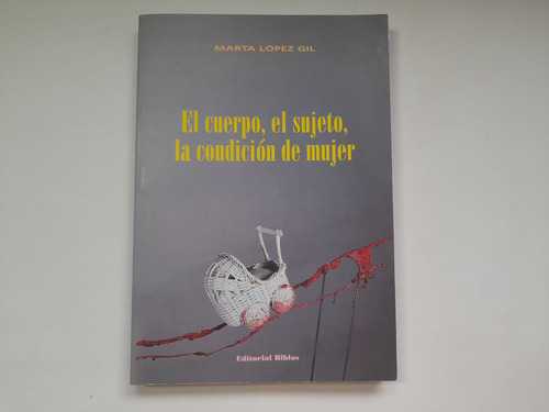 El Cuerpo El Sujeto La Condicion De Mujer Marta Lopez Gil. W (Usado)
