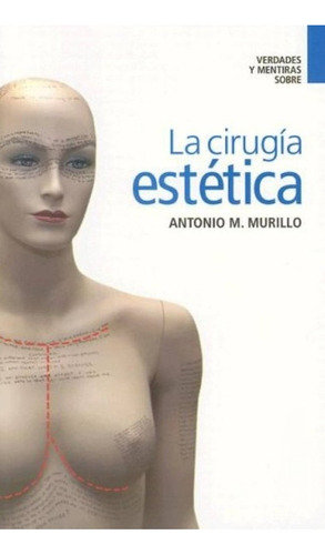 Libro Verdades Y Mentiras De La Cirugía Estética A. Murillo 