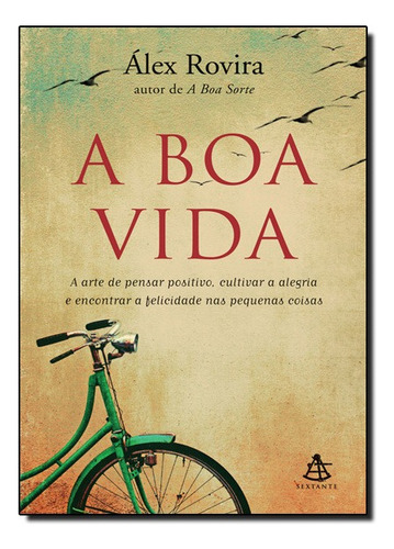 Boa Vida, A: A Arte De Pensar Positivo, Cultivar A Alegria E Encontrar A Felicidade Nas Pequenas Coisas, De Alex Rovira. Editora Sextante Em Português