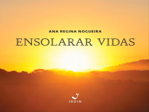 Ensolarar Vidas, De Nogueira, Ana Regina. Editorial Irdin Editora, Capa Mole, Edição 2022-08-30 00:00:00 Em Português