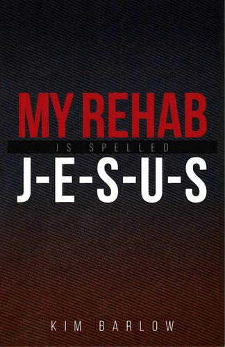 My Rehab Is Spelled J-e-s-u-s: A Book Of Hope For Those Who May Have A Loved One Locked In An Add..., De Barlow, Kim. Editorial Trilogy Christian Pub, Tapa Blanda En Inglés