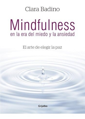 Mindfulness En La Era Del Miedo Y La Ansiedad- Badino Clara