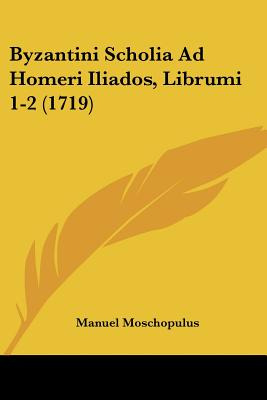 Libro Byzantini Scholia Ad Homeri Iliados, Librumi 1-2 (1...